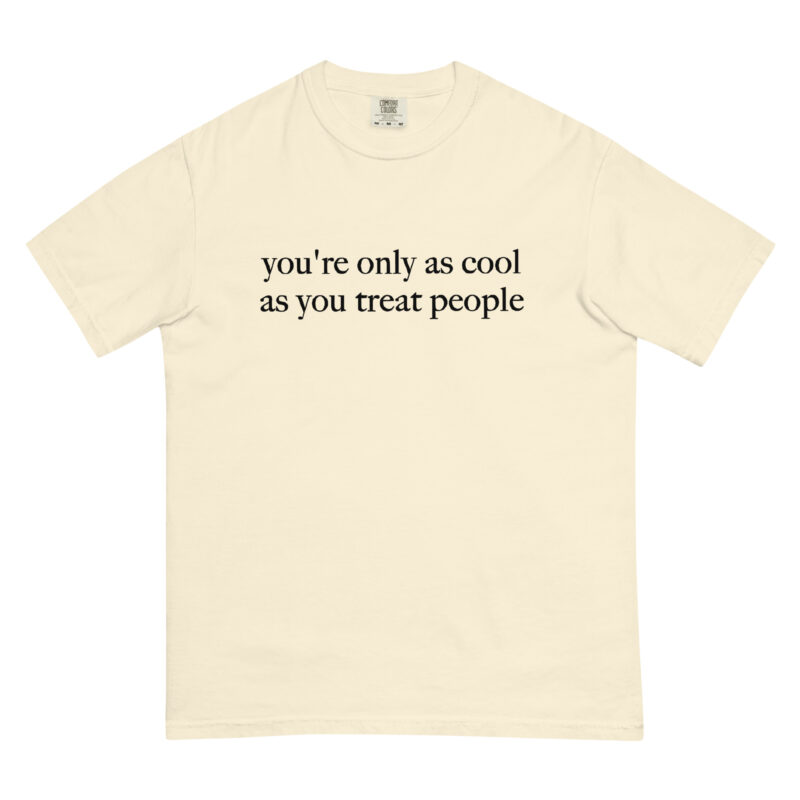 You're Only As Cool As You Treat People T-Shirt - Image 16