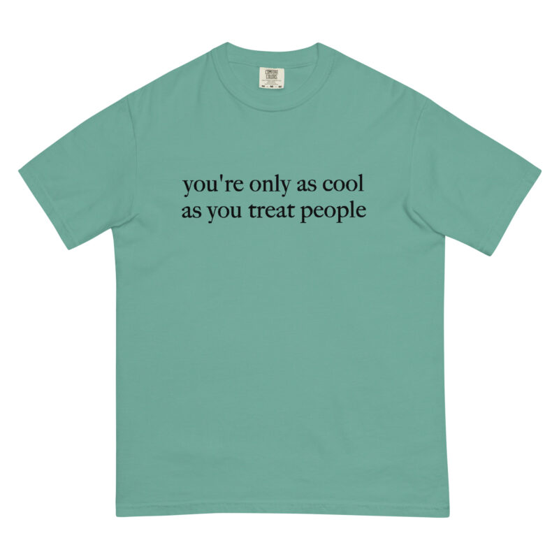 You're Only As Cool As You Treat People T-Shirt - Image 14