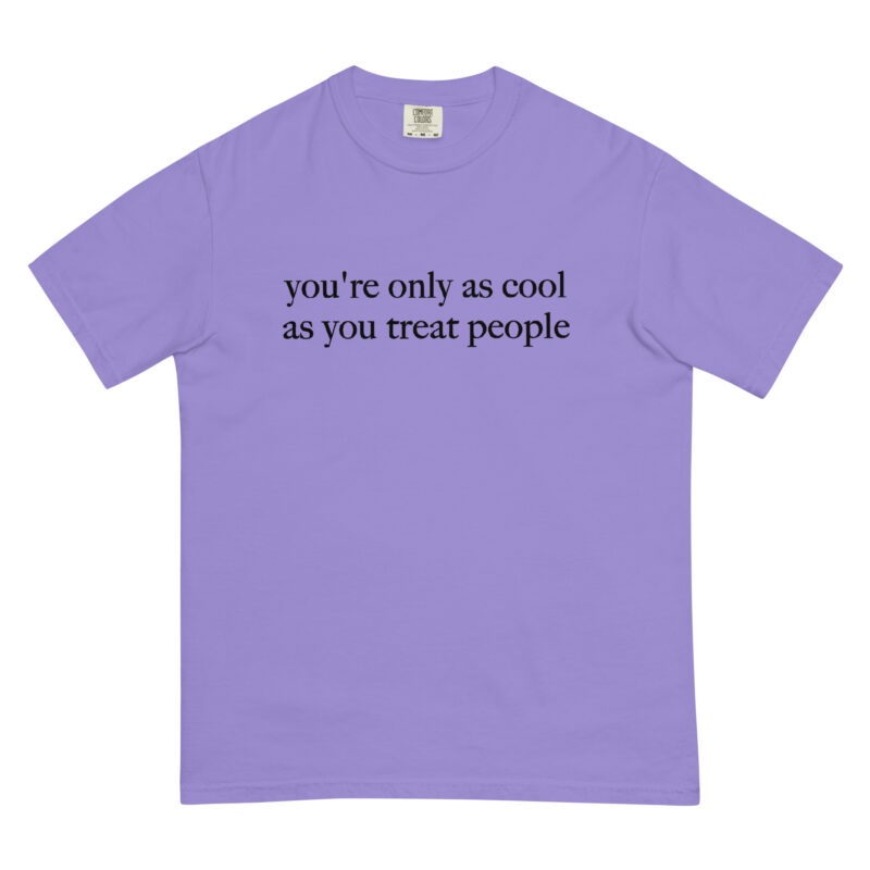 You're Only As Cool As You Treat People T-Shirt - Image 12