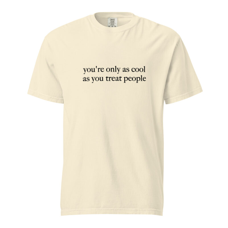 You're Only As Cool As You Treat People T-Shirt - Image 18