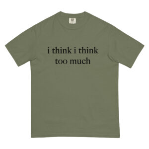 I think I think too much T-Shirt