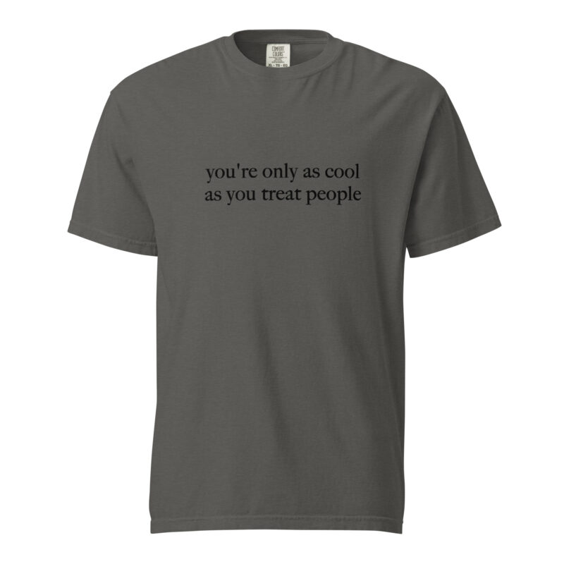 You're Only As Cool As You Treat People T-Shirt - Image 21