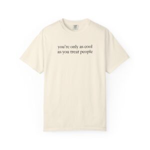 You're Only As Cool As You Treat People T-Shirt