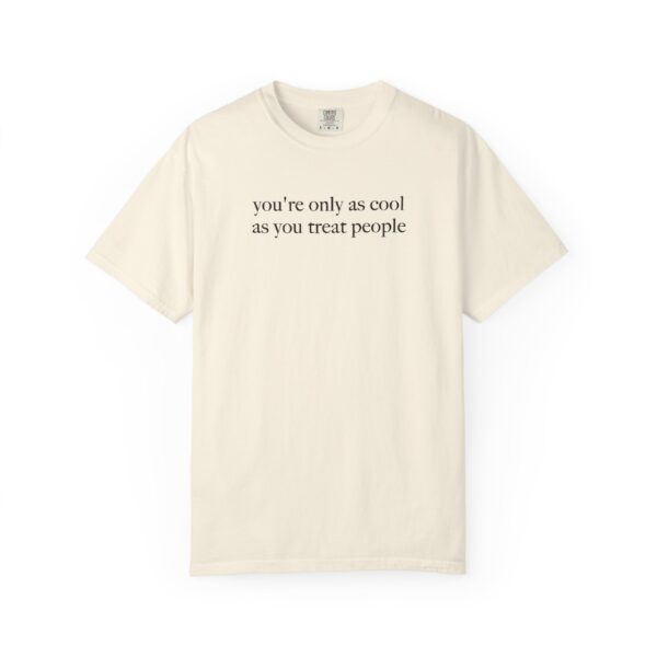 You're Only As Cool As You Treat People T-Shirt